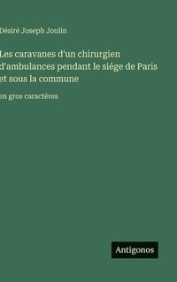 bokomslag Les caravanes d'un chirurgien d'ambulances pendant le siége de Paris et sous la commune:en gros caractères