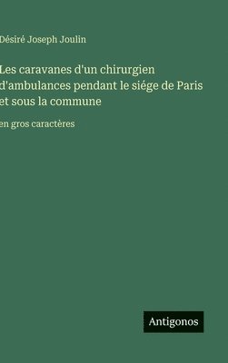 bokomslag Les caravanes d'un chirurgien d'ambulances pendant le siége de Paris et sous la commune:en gros caractères