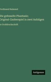 bokomslag gefesselte Phantasie; Original-Zauberspiel in zwei Aufzügen