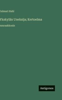 bokomslag Ykskylän Uneksija; Kertoelma:suuraakkosin