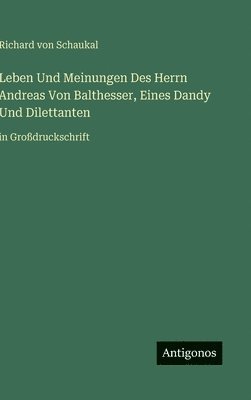 Richard Von Schaukal, Richard von Schaukal - Leben Und Meinungen Des Herrn Andreas Von Balthesser, Eines Dandy Und Dilettanten, Inbunden