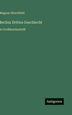 Magnus Hirschfeld - Berlins Drittes Geschlecht, Inbunden