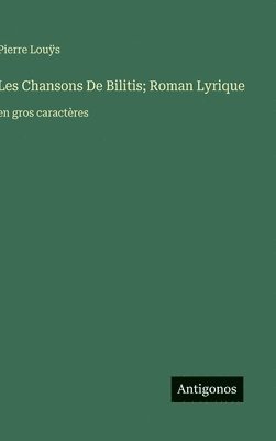 bokomslag Les Chansons De Bilitis; Roman Lyrique:en gros caractères