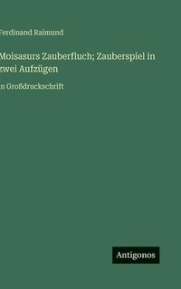 bokomslag Moisasurs Zauberfluch; Zauberspiel in zwei Aufzügen:in Großdruckschrift
