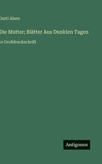 bokomslag Die Mutter; Blätter Aus Dunklen Tagen: in Großdruckschrift