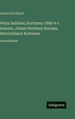 bokomslag Pekka Sallinen; Kertomus 1808-9 v. Sodasta, Juhani Herttuan Hovissa, Historiallinen Kertomus