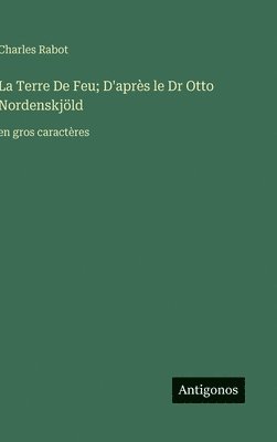bokomslag La Terre De Feu; D'après le Dr Otto Nordenskjöld: en gros caractères