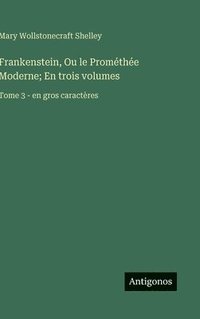 bokomslag Frankenstein, Ou le Prométhée Moderne; En trois volumes: Tome 3 - en gros caractères
