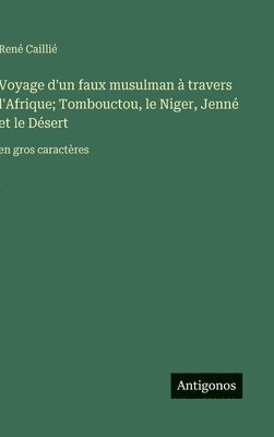 René Caillié, René - Voyage d'un faux musulman à travers l'Afrique; Tombouctou, le Niger, Jenné et le Désert, Inbunden