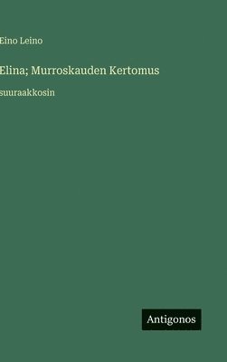 Eino Leino - Elina; Murroskauden Kertomus:suuraakkosin, Inbunden