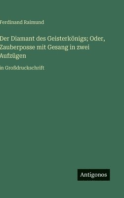 bokomslag Diamant des Geisterkönigs; Oder, Zauberposse mit Gesang in zwei Aufzügen