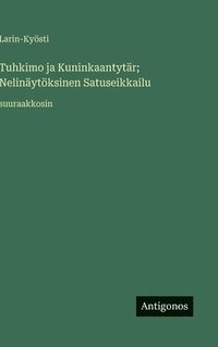bokomslag Tuhkimo ja Kuninkaantytär; Nelinäytöksinen Satuseikkailu