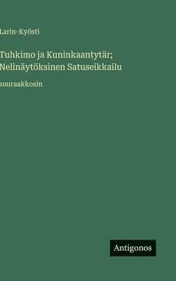 bokomslag Tuhkimo ja Kuninkaantytär; Nelinäytöksinen Satuseikkailu: suuraakkosin