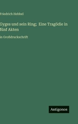 Gyges und sein Ring; Eine Tragödie in fünf Akten
