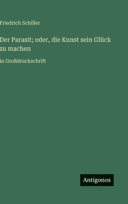 Friedrich Schiller - Parasit; oder, die Kunst sein Glück zu machen, Inbunden