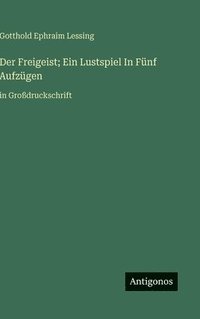bokomslag Der Freigeist; Ein Lustspiel In Fünf Aufzügen: in Großdruckschrift