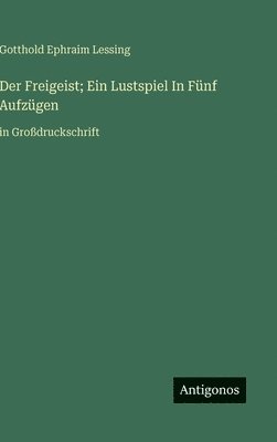bokomslag Der Freigeist; Ein Lustspiel In Fünf Aufzügen:in Großdruckschrift