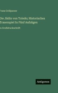 bokomslag Die Jüdin von Toledo; Historisches Trauerspiel In Fünf Aufzügen: in Großdruckschrift