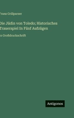bokomslag Die Jüdin von Toledo; Historisches Trauerspiel In Fünf Aufzügen:in Großdruckschrift