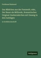 bokomslag Das Mädchen aus der Feenwelt; oder, Der Bauer als Millionär, Romantisches Original-Zaubermärchen mit Gesang in drei Aufzügen