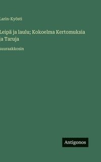 bokomslag Leipä ja laulu; Kokoelma Kertomuksia ja Taruja:suuraakkosin