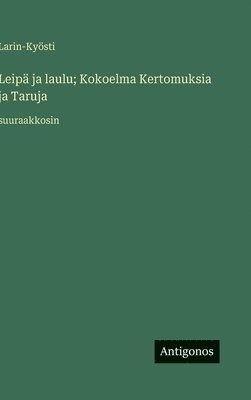 bokomslag Leipä ja laulu; Kokoelma Kertomuksia ja Taruja: suuraakkosin