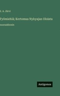 bokomslag Työmiehiä; Kertomus Nykyajan Oloista: suuraakkosin