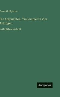 bokomslag Die Argonauten; Trauerspiel In Vier Aufzügen:in Großdruckschrift