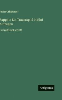 bokomslag Sappho; Ein Trauerspiel in fünf Aufzügen: in Großdruckschrift