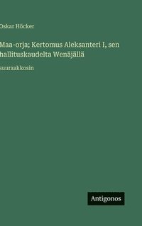 bokomslag Maa-orja; Kertomus Aleksanteri I, sen hallituskaudelta Wenäjällä:suuraakkosin