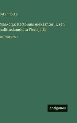 bokomslag Maa-orja; Kertomus Aleksanteri I, sen hallituskaudelta Wenäjällä:suuraakkosin
