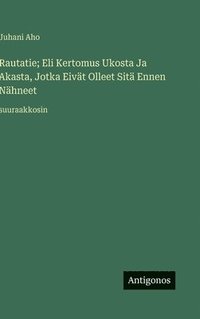 bokomslag Rautatie; Eli Kertomus Ukosta Ja Akasta, Jotka Eivät Olleet Sitä Ennen Nähneet: suuraakkosin