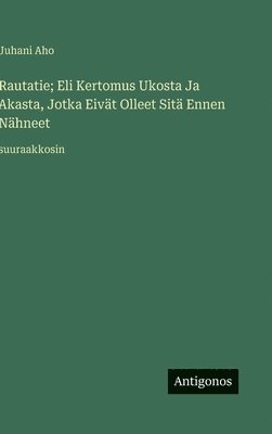 bokomslag Rautatie; Eli Kertomus Ukosta Ja Akasta, Jotka Eivät Olleet Sitä Ennen Nähneet