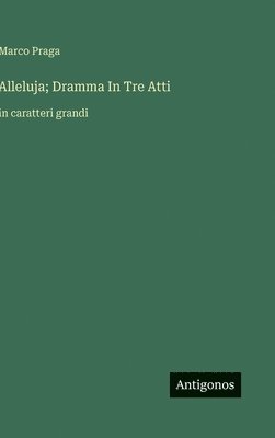 Marco Praga - Alleluja; Dramma In Tre Atti, Inbunden