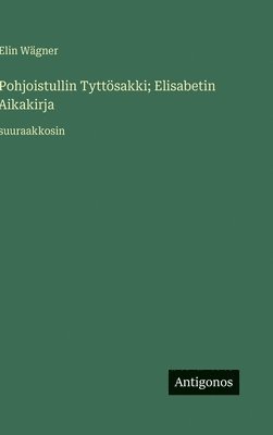 Elin Wägner - Pohjoistullin Tyttösakki; Elisabetin Aikakirja, Inbunden