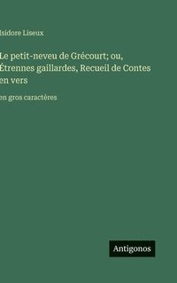 bokomslag Le petit-neveu de Grécourt; ou, Étrennes gaillardes, Recueil de Contes en vers:en gros caractères