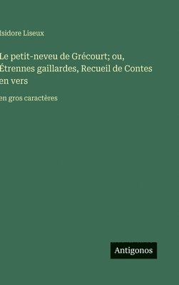 bokomslag Le petit-neveu de Grécourt; ou, Étrennes gaillardes, Recueil de Contes en vers: en gros caractères