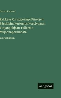 bokomslag Rakkaus On nopeampi Piiroisen Pässiäkin; Kertomus Korpivaaran Tutjanpohjaan Tulleesta Miljoonaperinnöstä: suuraakkosin