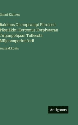 bokomslag Rakkaus On nopeampi Piiroisen Pässiäkin; Kertomus Korpivaaran Tutjanpohjaan Tulleesta Miljoonaperinnöstä: suuraakkosin