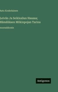 bokomslag Leivän Ja Seikkailun Haussa; Hämäläisen Mökinpojan Tarina: suuraakkosin