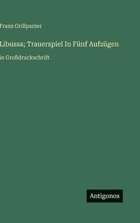 bokomslag Libussa; Trauerspiel In Fünf Aufzügen:in Großdruckschrift