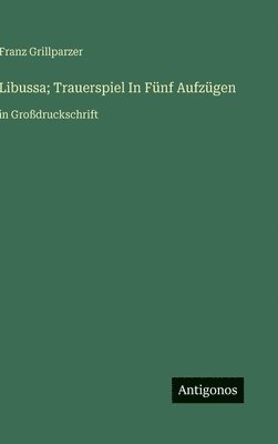 bokomslag Libussa; Trauerspiel In Fünf Aufzügen:in Großdruckschrift