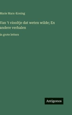 bokomslag Van 't viooltje dat weten wilde; En andere verhalen:in grote letters