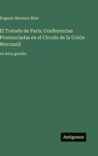 bokomslag El Tratado de Paris; Conferencias Pronunciadas en el Círculo de la Unión Mercantil: en letra grande