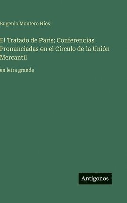 bokomslag El Tratado de Paris; Conferencias Pronunciadas en el Círculo de la Unión Mercantil: en letra grande