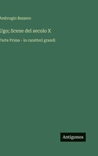 bokomslag Ugo; Scene del secolo X: Parte Prima - in caratteri grandi