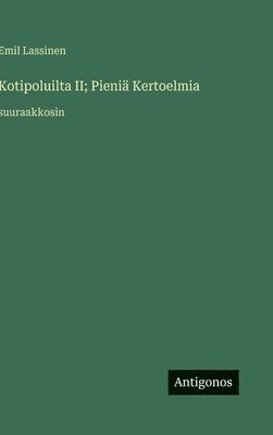 bokomslag Kotipoluilta II; Pieniä Kertoelmia: suuraakkosin