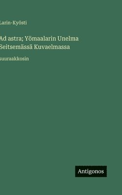 bokomslag Ad astra; Yömaalarin Unelma Seitsemässä Kuvaelmassa