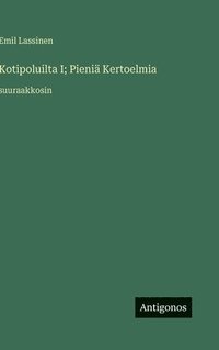 bokomslag Kotipoluilta I; Pieniä Kertoelmia:suuraakkosin