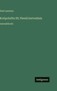 bokomslag Kotipoluilta III; Pieniä kertoelmia:suuraakkosin